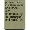 Pressefreiheit in Italien Unter Berlusconi - Eine Untersuchung Der Gefahren Und Realit�Ten by Julia Rehkopf