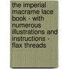 The Imperial Macrame Lace Book - with Numerous Illustrations and Instructions - Flax Threads door Anon