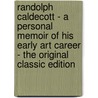 Randolph Caldecott - a Personal Memoir of His Early Art Career - the Original Classic Edition door Henry Blackburn