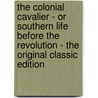The Colonial Cavalier - Or Southern Life Before the Revolution - the Original Classic Edition by Maud Wilder Goodwin