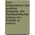 Zum Klassizismus Von Goethes Iphigenie. Ein Literaturkritischer Beitrag Von Theodor W. Adorno