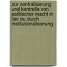 Zur Zentralisierung Und Kontrolle Von Politischer Macht in Der Eu Durch Institutionalisierung door Janina Ueschner