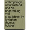 Anthropologie, Naturzustand Und Die Begr�Ndung Von Staatlichkeit Im Leviathan Thomas Hobbes' door André Keil