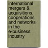 International Mergers &Amp; Acquisitions, Cooperations and Networks in the E-Business Industry by Michael Jurgen Garbade