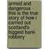 Armed and Dangerous - This Is the True Story of How I Carried Out Scotland's Biggest Bank Robbery