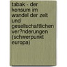 Tabak - Der Konsum Im Wandel Der Zeit Und Gesellschaftlichen Ver�Nderungen (Schwerpunkt Europa) door Cornelia Tillmann-Rogowski