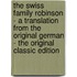 The Swiss Family Robinson - a Translation from the Original German - the Original Classic Edition