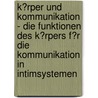K�Rper Und Kommunikation - Die Funktionen Des K�Rpers F�R Die Kommunikation in Intimsystemen by Manuel W�tjen