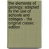 The Elements of Geology; Adapted to the Use of Schools and Colleges - the Original Classic Edition