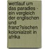 Wettlauf Um Das Paradies - Ein Vergleich Der Englischen Und Franz�Sischen Kolonialzeit in Afrika