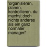 'Organisieren, Planen, Kontrollieren. Du Machst Doch Nichts Anderes Als Ein Ganz Normaler Manager!' door Stefan Schalowski