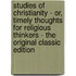 Studies of Christianity - Or, Timely Thoughts for Religious Thinkers - the Original Classic Edition