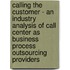 Calling the Customer - an Industry Analysis of Call Center As Business Process Outsourcing Providers