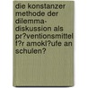 Die Konstanzer Methode Der Dilemma- Diskussion Als Pr�Ventionsmittel F�R Amokl�Ufe an Schulen? door Michael Fuchs