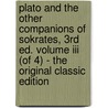 Plato And The Other Companions Of Sokrates, 3rd Ed. Volume Iii (of 4) - The Original Classic Edition door George Grote