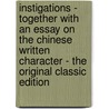 Instigations - Together with an Essay on the Chinese Written Character - the Original Classic Edition door Ernest Fenollosa