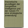 Theoretische Grundlagen Der Competitive Intelligence Und Der Nutzen F�R Eine Strategische Anwendung by Ralf Kriese