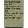 Wahlkampf Und Wahlen in Ostdeutschland Im M�Rz 1990 Und Die Gesamtdeutschen Wahlen Im Dezember 1990 door Tobias Wolf