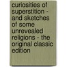Curiosities of Superstition - and Sketches of Some Unrevealed Religions - the Original Classic Edition by W.H. Davenport (William Henry Da Adams