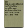 Das Expressionistische Gro�Stadtbild - Ernst Ludwig Kirchners Berliner Stra�Enszenen 1913 Bis 1914 door Melanie Finck