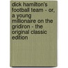 Dick Hamilton's Football Team - Or, a Young Millionaire on the Gridiron - the Original Classic Edition by Howard Roger Garis