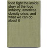 Food Fight the Inside Story of the Food Industry, Americas Obesity Crisis, and What We Can Do About It door Kelly D. Brownell