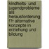 Kindheits- Und Jugendprobleme  Als Herausforderung F�R Alternative Konzepte in Erziehung Und Bildung