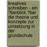 Kreatives Schreiben - Ein �Berblick �Ber Die Theorie Und Konzepte Zur Umsetzung in Der Grundschule by Stephanie Raith