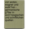 Von Wotan, Wagner Und Walk�Ren - Germanische G�Tter in Arch�Ologischen Und Schriftlichen Quellen by Elisabeth Anna Kr�ger