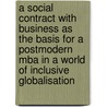 A Social Contract with Business As the Basis for a Postmodern Mba in a World of Inclusive Globalisation door Josef Jooste Coetzee