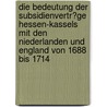 Die Bedeutung Der Subsidienvertr�Ge Hessen-Kassels Mit Den Niederlanden Und England Von 1688 Bis 1714 by Johannes Hofmeister