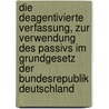 Die Deagentivierte Verfassung, Zur Verwendung Des Passivs Im Grundgesetz Der Bundesrepublik Deutschland door Michael Munch