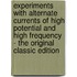 Experiments with Alternate Currents of High Potential and High Frequency - the Original Classic Edition
