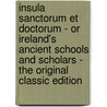 Insula Sanctorum Et Doctorum - Or Ireland's Ancient Schools and Scholars - the Original Classic Edition by John Healy