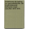 Kinderkuren Als Beitrag Zur Gesundheitshilfe. Die Kinderheilanstalt Bethesda in Bad Salzuflen 1875-1970 door B�rbel Thau