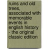 Ruins and Old Trees, Associated with Memorable Events in English History - the Original Classic Edition by Mary Roberts