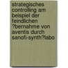 Strategisches Controlling Am Beispiel Der Feindlichen �Bernahme Von Aventis Durch Sanofi-Synth�Labo by Marcus Pahnke