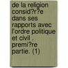 De La Religion Consid�R�E Dans Ses Rapports Avec L'Ordre Politique Et Civil . Premi�Re Partie. (1) door abb� F. de La Mennais