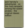 Jack Harvey's Adventures - Or, the Rival Campers Among the Oyster Pirates - the Original Classic Edition by Ruel Perley Smith