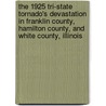 The 1925 Tri-State Tornado's Devastation in Franklin County, Hamilton County, and White County, Illinois by Bob Johns