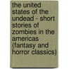 The United States of the Undead - Short Stories of Zombies in the Americas (Fantasy and Horror Classics) by Authors Various