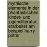 Mythische Elemente in Der Phantastischen Kinder- Und Jugendliteratur; Erarbeitet Am Beispiel Harry Potter door Gaby Gr�nsfelder