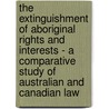 The Extinguishment of Aboriginal Rights and Interests - a Comparative Study of Australian and Canadian Law door Stefanie M. Bausch