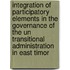 Integration of Participatory Elements in the Governance of the Un Transitional Administration in East Timor