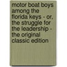 Motor Boat Boys Among the Florida Keys - Or, the Struggle for the Leadership - the Original Classic Edition by Louis Arundel
