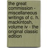 The Great Commission - Miscellaneous Writings Of C. H. Mackintosh, Volume Iv - The Original Classic Edition door C.H. (Charles Henry) Mackintosh