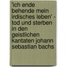 'Ich Ende Behende Mein Irdisches Leben' - Tod Und Sterben in Den Geistlichen Kantaten Johann Sebastian Bachs door Katja Bury