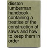Disston Lumberman Handbook - Containing a Treatise of the Construction of Saws and How to Keep Them in Order by Disston Henry