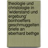 Theologie Und Christologie in 'Widerstand Und Ergebung' Bonhoeffers Geschmuggelten Briefe an Eberhard Bethge door Olaf Ehrmantraut