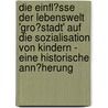 Die Einfl�Sse Der Lebenswelt 'Gro�Stadt' Auf Die Sozialisation Von Kindern - Eine Historische Ann�Herung door Elke K�hnle